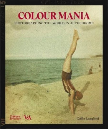 Colour Mania (Victoria and Albert Museum): Photographing the World in Autochrome Catlin Langford