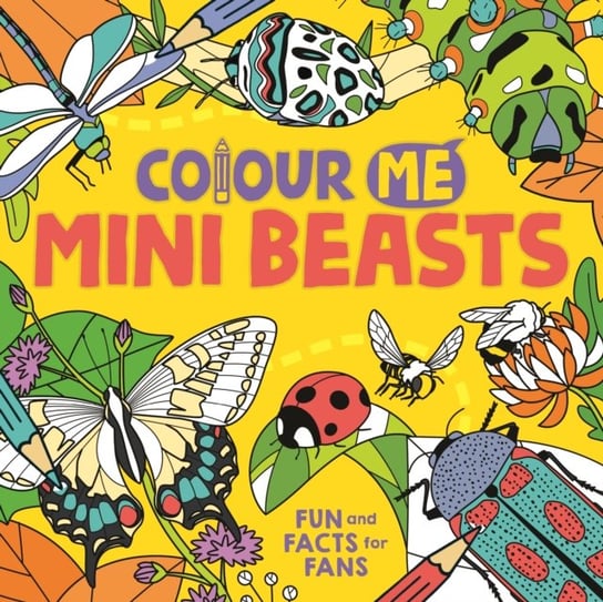 Colour Me: Mini Beasts: Fun and Facts for Fans Opracowanie zbiorowe