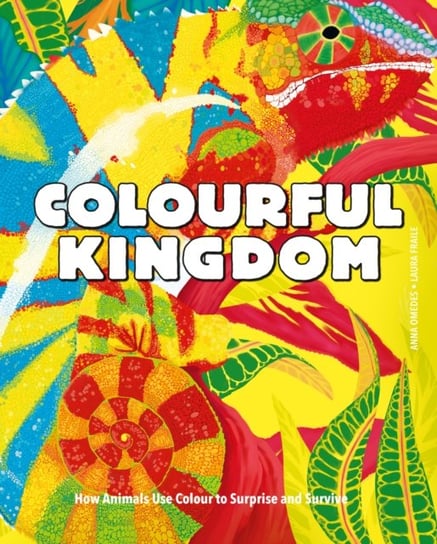 Colourful Kingdom: How animals use colour to surprise and survive Anna Omedes