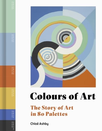 Colours of Art: The Story of Art in 80 Palettes Chloe Ashby