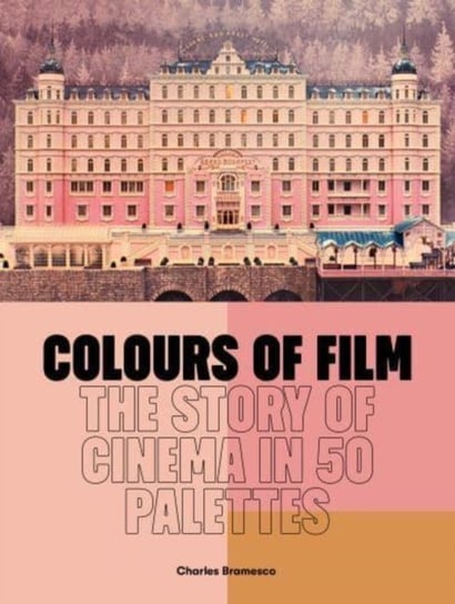 Colours of Film: The Story of Cinema in 50 Palettes Bramesco Charles