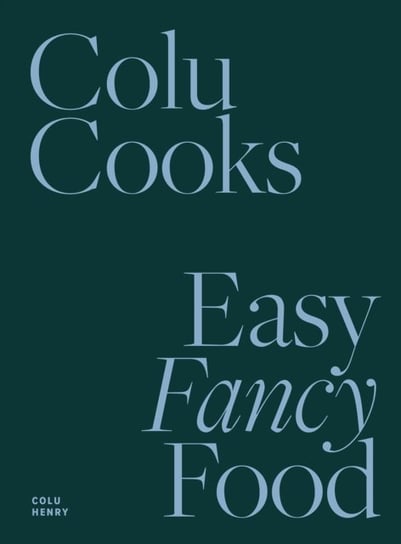 Colu Cooks: Easy Fancy Food Colu Henry