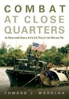 Combat at Close Quarters: An Illustrated History of the U.S. Navy in the Vietnam War Marolda Edward J.