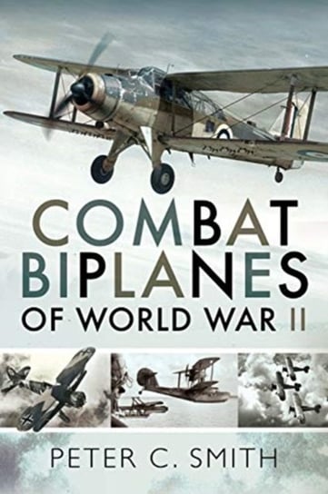 Combat Biplanes of World War II Peter C. Smith