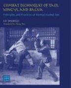Combat Techniques of Taiji, Xingyi, and Bagua: Principles and Practices of Internal Martial Arts Shengli Lu