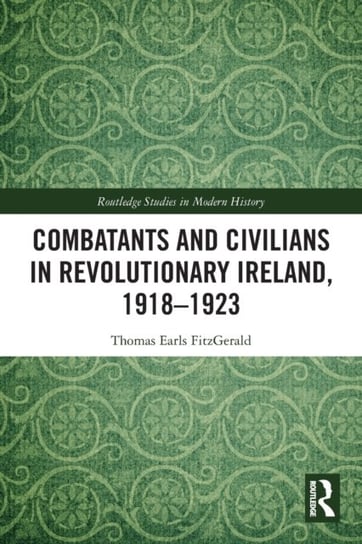 Combatants and Civilians in Revolutionary Ireland, 1918-1923 Opracowanie zbiorowe