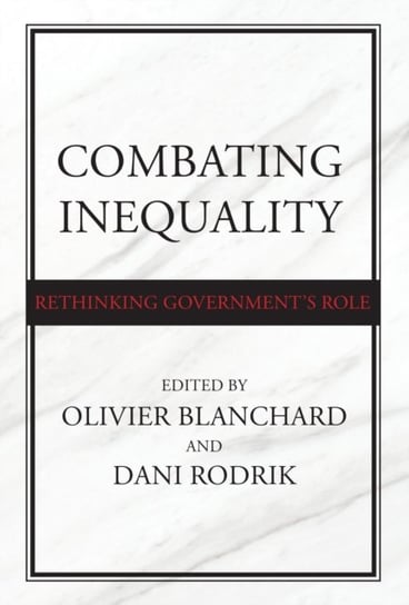 Combating Inequality: Rethinking Governments Role Blanchard Olivier, Rodrik Dani