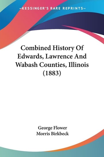 Combined History Of Edwards, Lawrence And Wabash Counties, Illinois (1883) Flower George