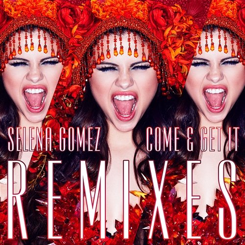 Come & Get It Remixes Selena Gomez