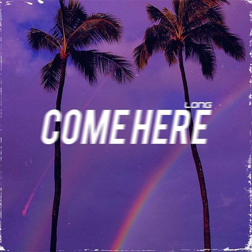 Come Here Long