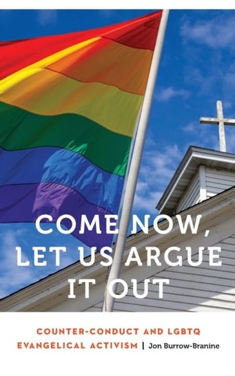 Come Now, Let Us Argue It Out: Counter-Conduct and LGBTQ Evangelical Activism Jon Burrow-Branine