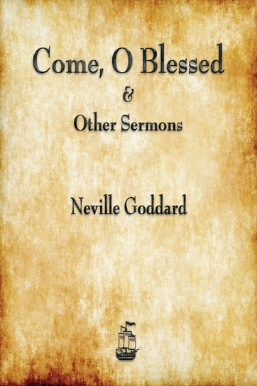 Come, O Blessed & Other Sermons Goddard Neville