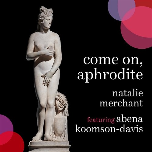 Come on, Aphrodite Natalie Merchant feat. Abena Koomson-Davis