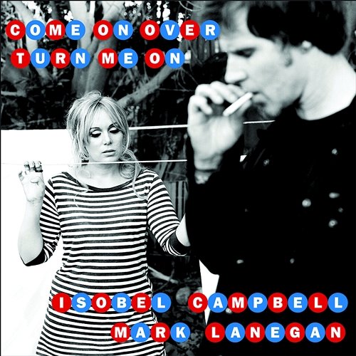 Come On Over (Turn Me On) Isobel Campbell & Mark Lanegan