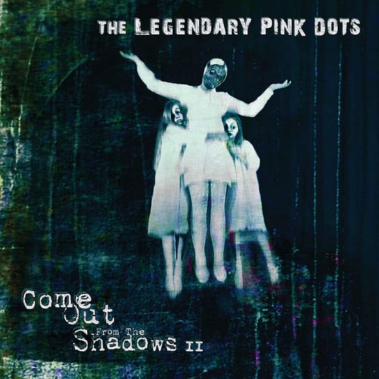 Come Out From The Shadows II The Legendary Pink Dots