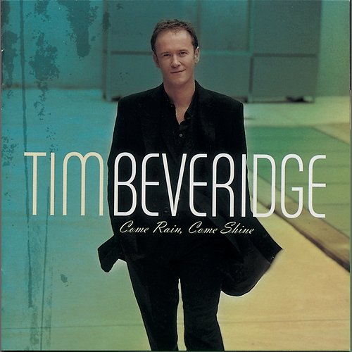 Come Rain, Come Shine Tim Beveridge