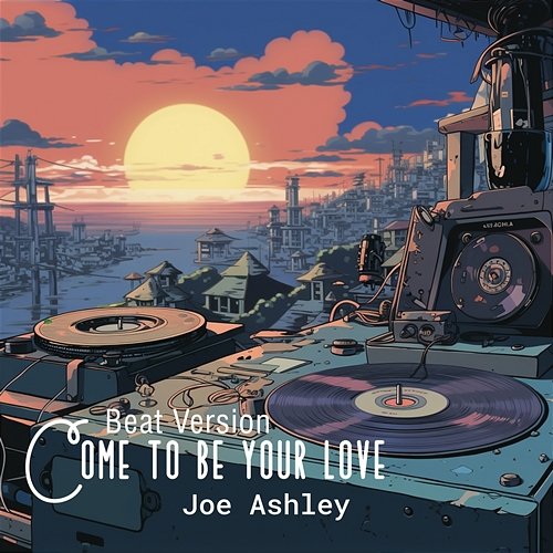 Come to be your love Joe Ashley