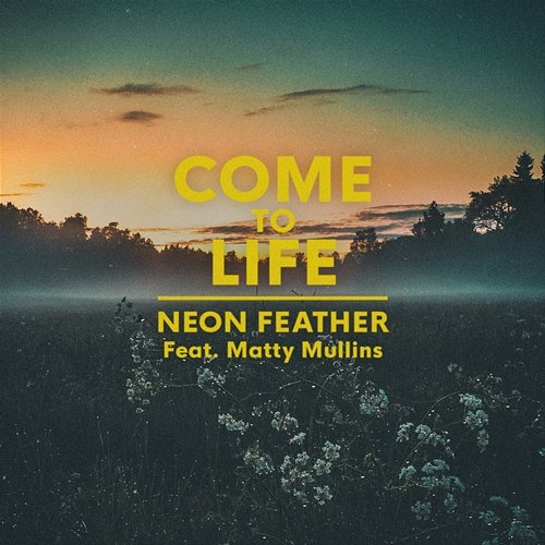 Come to Life Neon Feather feat. Matty Mullins