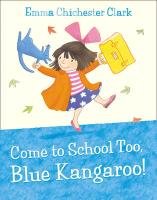 Come to School Too, Blue Kangaroo! Chichester Clark Emma