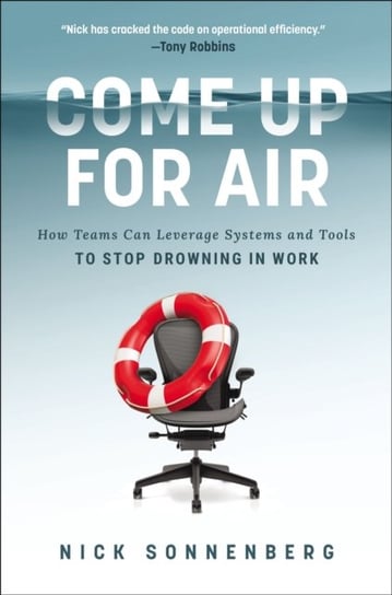 Come Up for Air: How Teams Can Leverage Systems and Tools to Stop Drowning in Work Nick Sonnenberg