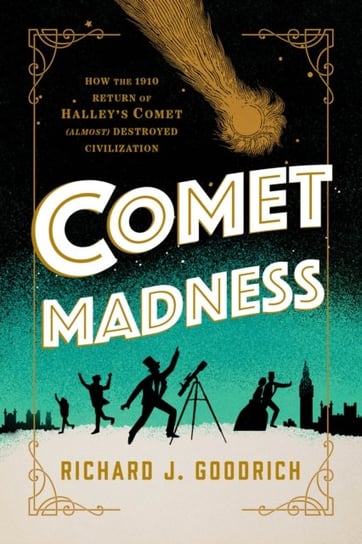 Comet Madness: How the 1910 Return of Halley's Comet (Almost) Destroyed Civilization Prometheus Books