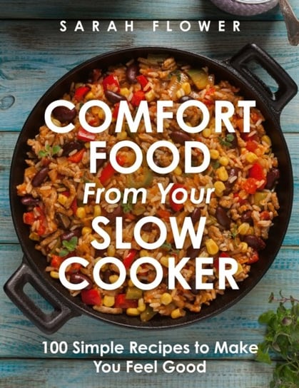 Comfort Food from Your Slow Cooker: Simple Recipes to Make You Feel Good Sarah Flower