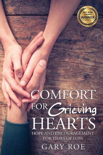 Comfort for Grieving Hearts Gary Roe