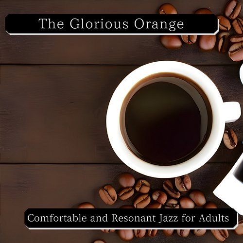 Comfortable and Resonant Jazz for Adults The Glorious Orange