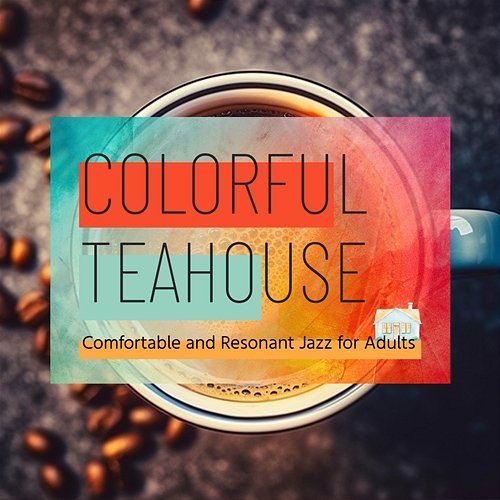 Comfortable and Resonant Jazz for Adults Colorful Teahouse
