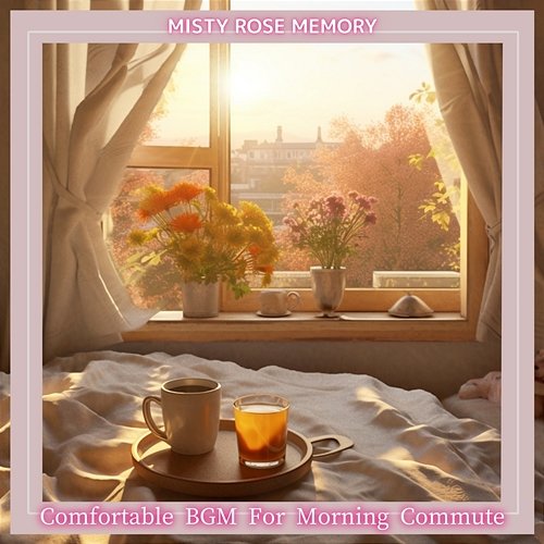 Comfortable Bgm for Morning Commute Misty Rose Memory