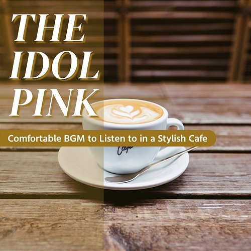 Comfortable Bgm to Listen to in a Stylish Cafe The Idol Pink