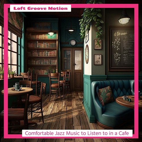 Comfortable Jazz Music to Listen to in a Cafe Loft Groove Motion