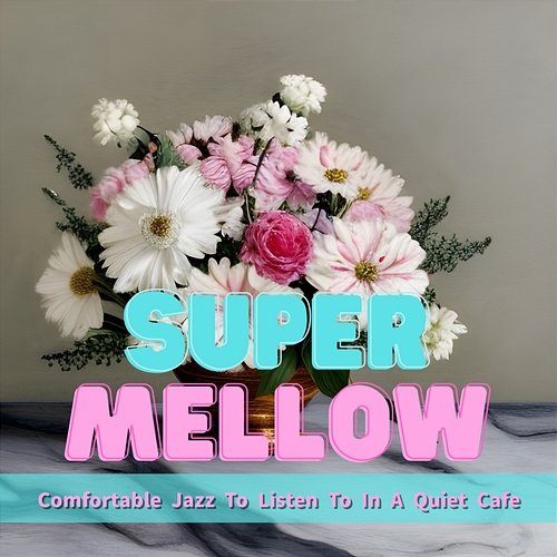 Comfortable Jazz to Listen to in a Quiet Cafe Super Mellow