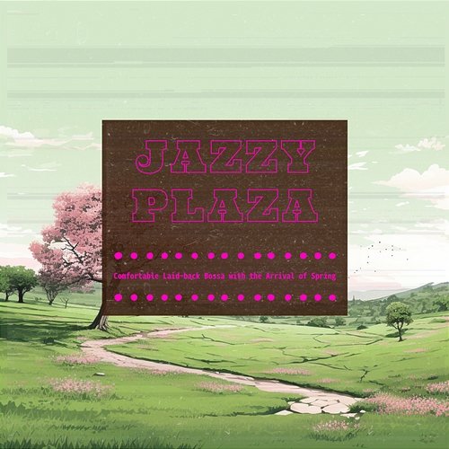 Comfortable Laid-back Bossa with the Arrival of Spring Jazzy Plaza