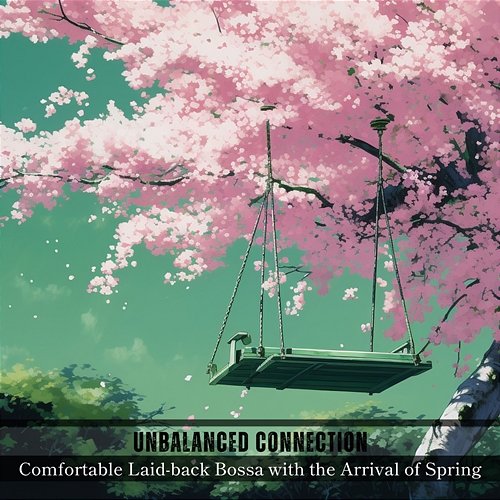 Comfortable Laid-back Bossa with the Arrival of Spring Unbalanced Connection