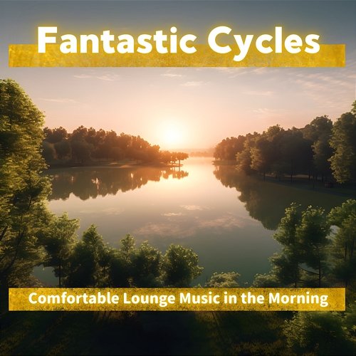 Comfortable Lounge Music in the Morning Fantastic Cycles