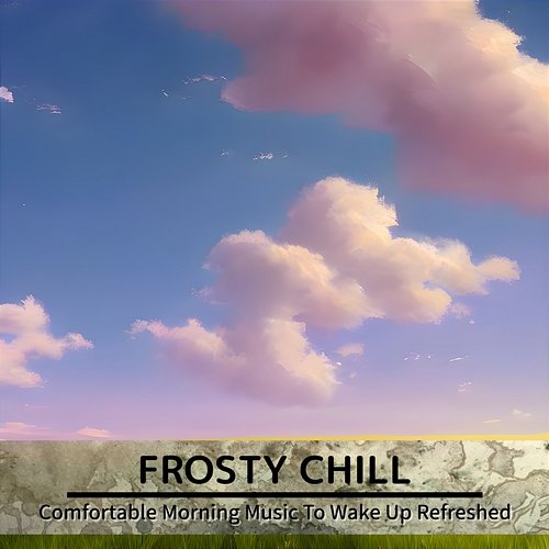 Comfortable Morning Music to Wake up Refreshed Frosty Chill