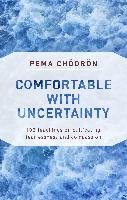 Comfortable with Uncertainty: 108 Teachings on Cultivating Fearlessness and Compassion Chodron Pema