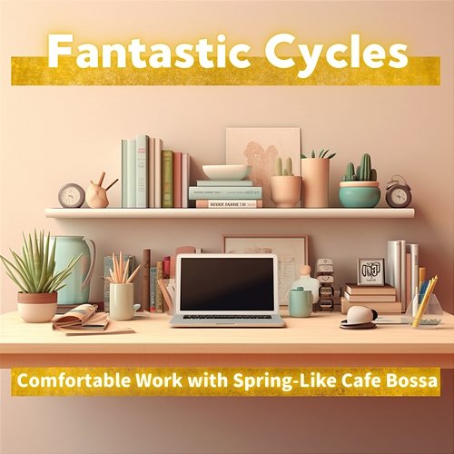 Comfortable Work with Spring-like Cafe Bossa Fantastic Cycles