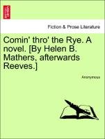 Comin' thro' the Rye. A novel. [By Helen B. Mathers, afterwards Reeves.] VOL. III Anonymous