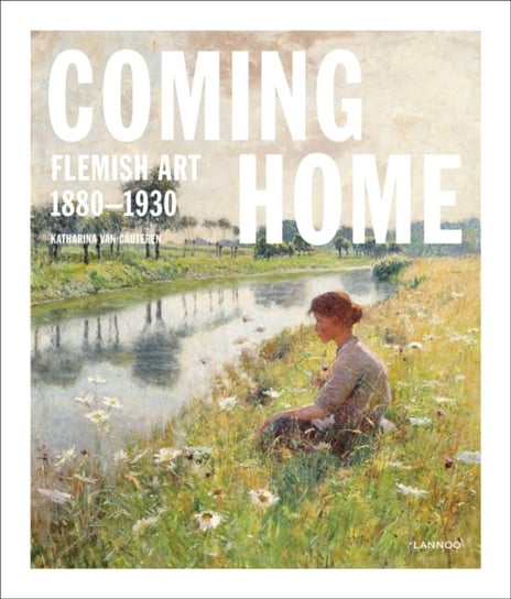 Coming Home: Flemish Art 1880-1930 Katharina Van Cauteren