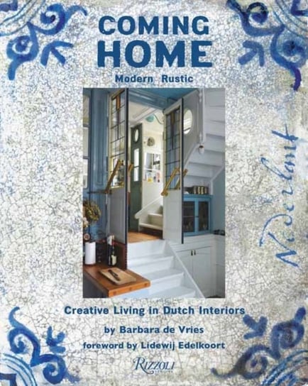 Coming Home. Modern Rustic. Creative Living in Dutch Interiors Barbara De Vries, Lidewij Edelkoort