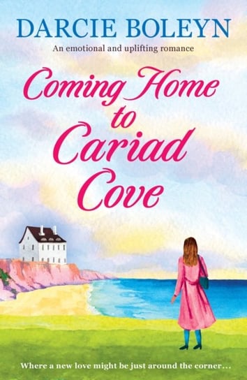 Coming Home to Cariad Cove: An emotional and uplifting romance Darcie Boleyn