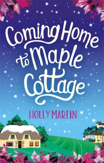 Coming Home to Maple Cottage. The perfect cosy feel good romance Martin Holly