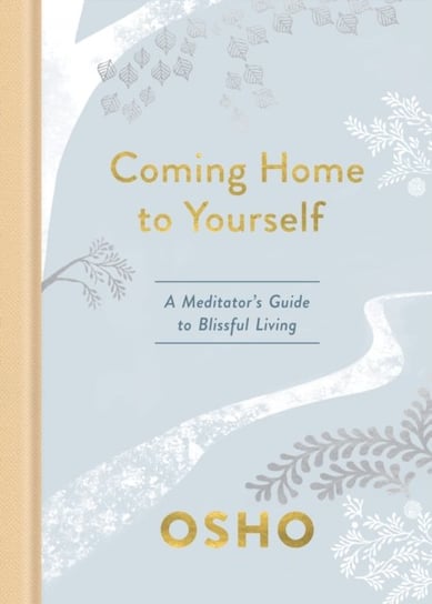 Coming Home to Yourself. A Meditators Guide to Blissful Living Osho