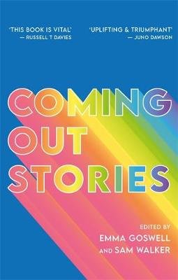 Coming Out Stories: Personal Experiences of Coming Out from Across the LGBTQ+ Spectrum Emma Goswell