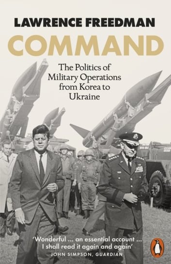 Command: The Politics of Military Operations from Korea to Ukraine Lawrence Freedman