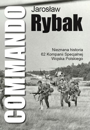 Commando. Nieznana historia 62 Kompanii Specjalnej WP Rybak Jarosław