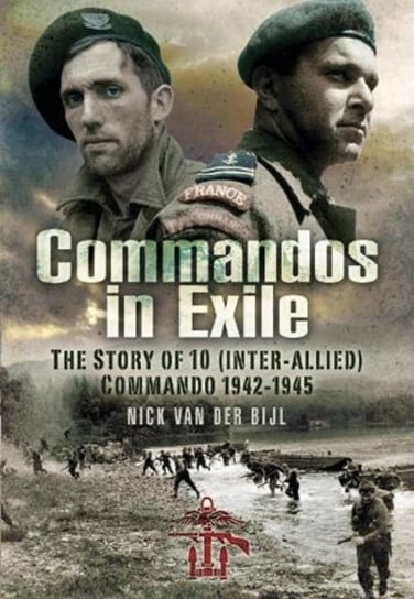 Commandos in Exile. The Story of 10 (Inter-Allied) Commando, 1942 1945 Nicholas van der Bijl