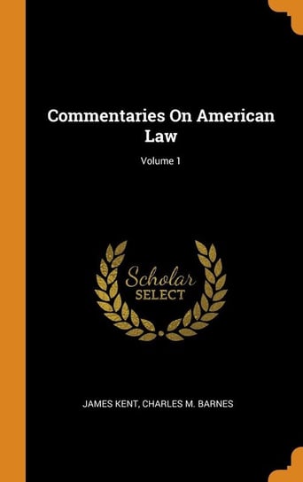 Commentaries On American Law; Volume 1 Kent James